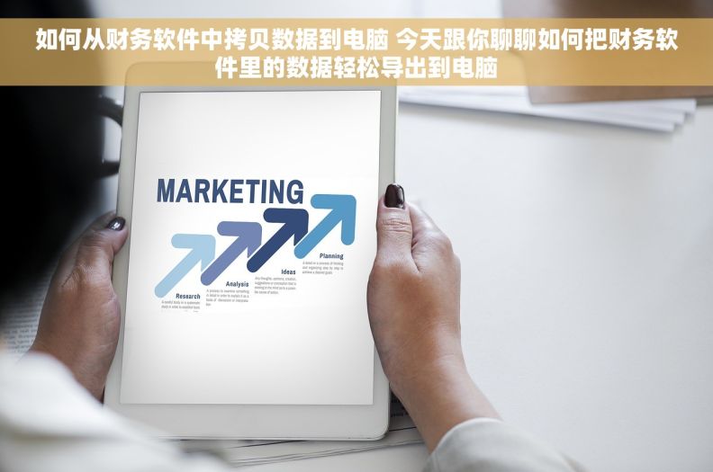 如何从财务软件中拷贝数据到电脑 今天跟你聊聊如何把财务软件里的数据轻松导出到电脑