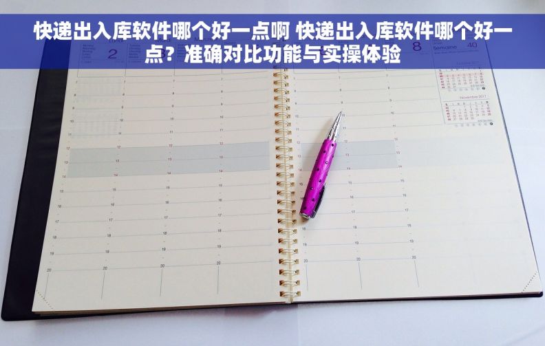 快递出入库软件哪个好一点啊 快递出入库软件哪个好一点？准确对比功能与实操体验