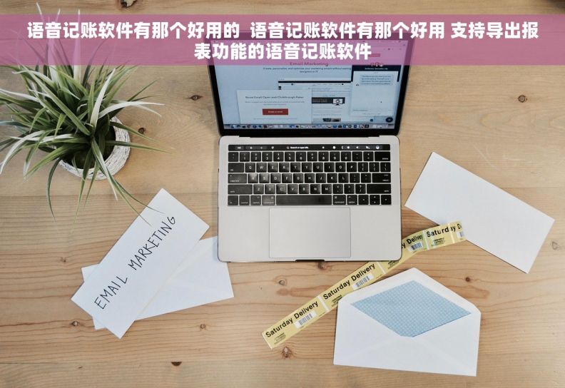 语音记账软件有那个好用的  语音记账软件有那个好用 支持导出报表功能的语音记账软件