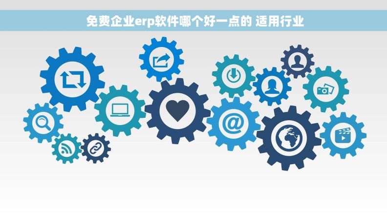  免费企业erp软件哪个好一点的 适用行业