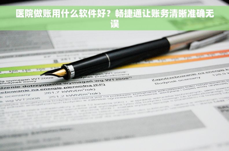 医院做账用什么软件好？畅捷通让账务清晰准确无误