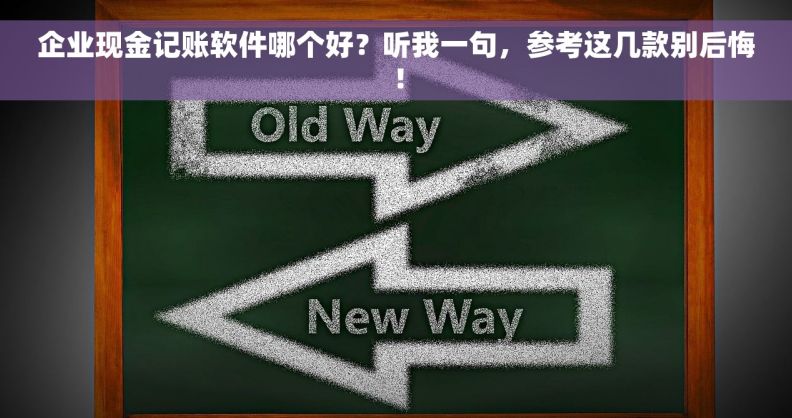 企业现金记账软件哪个好？听我一句，参考这几款别后悔！