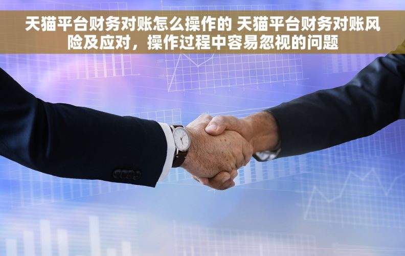 天猫平台财务对账怎么操作的 天猫平台财务对账风险及应对，操作过程中容易忽视的问题