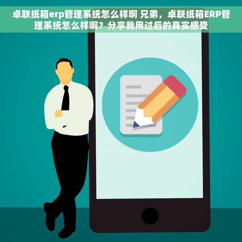 卓联纸箱erp管理系统怎么样啊 兄弟，卓联纸箱ERP管理系统怎么样啊？分享我用过后的真实感受