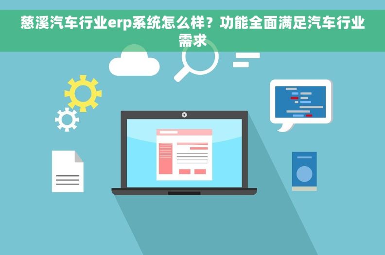 慈溪汽车行业erp系统怎么样？功能全面满足汽车行业需求