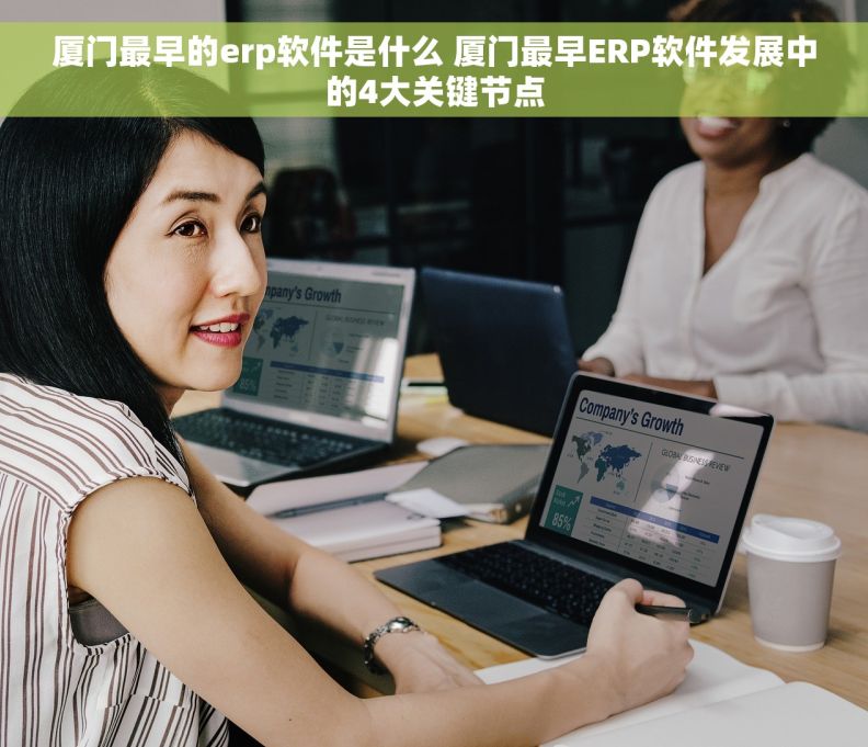 厦门最早的erp软件是什么 厦门最早ERP软件发展中的4大关键节点 厦门最早的erp软件是什么 厦门最早ERP软件发展中的4大关键节点