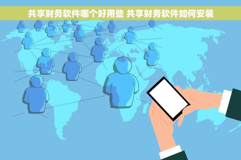 共享财务软件哪个好用些 共享财务软件如何安装