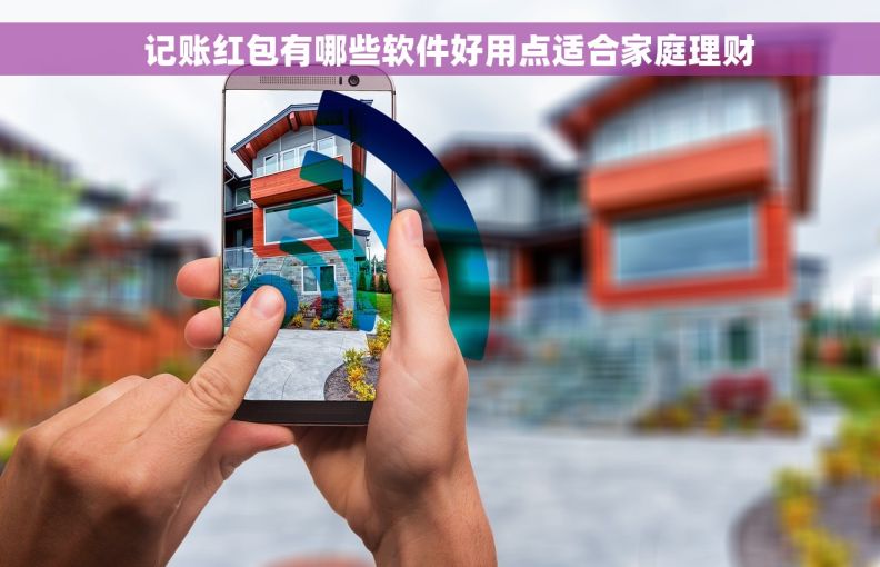   记账红包有哪些软件好用点适合家庭理财