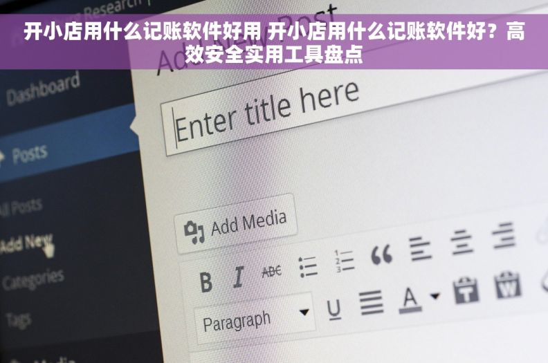 开小店用什么记账软件好用 开小店用什么记账软件好？高效安全实用工具盘点