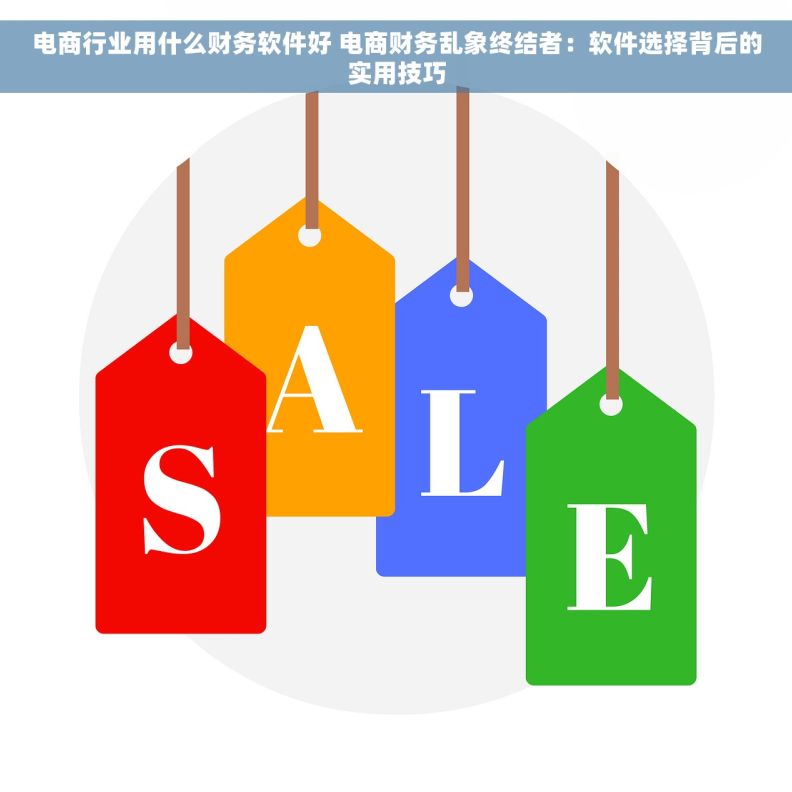 电商行业用什么财务软件好 电商财务乱象终结者：软件选择背后的实用技巧