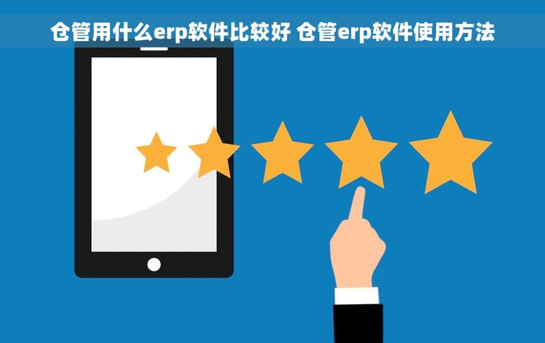 仓管用什么erp软件比较好 仓管erp软件使用方法 仓管用什么erp软件比较好 仓管erp软件使用方法