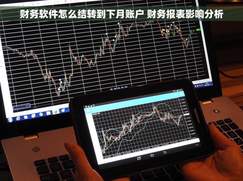 财务软件怎么结转到下月账户 财务报表影响分析