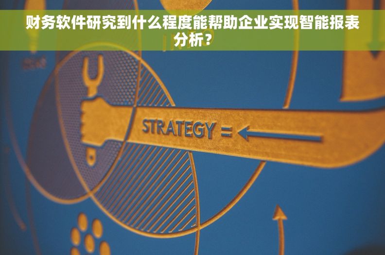 财务软件研究到什么程度能帮助企业实现智能报表分析? 财务软件研究到什么程度能帮助企业实现智能报表分析?