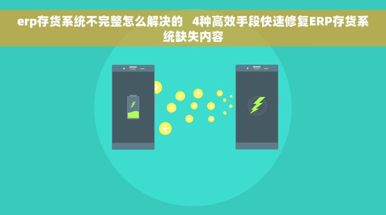 erp存货系统不完整怎么解决的   4种高效手段快速修复ERP存货系统缺失内容