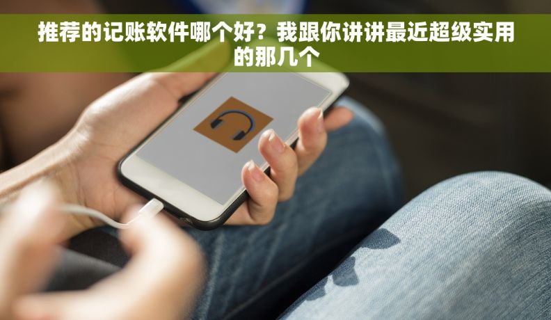 推荐的记账软件哪个好？我跟你讲讲最近超级实用的那几个