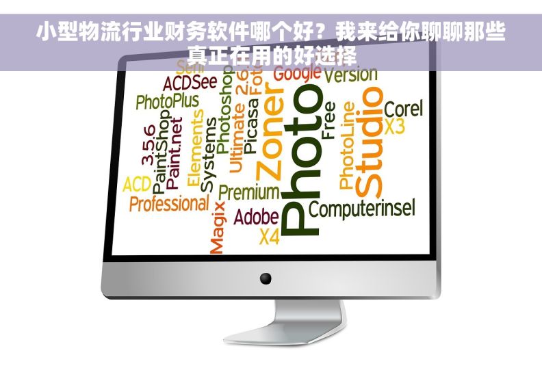 小型物流行业财务软件哪个好？我来给你聊聊那些真正在用的好选择