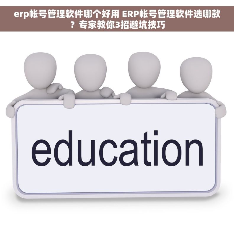 erp帐号管理软件哪个好用 ERP帐号管理软件选哪款?专家教你3招避坑技巧 erp帐号管理软件哪个好用 ERP帐号管理软件选哪款?专家教你3招避坑技巧