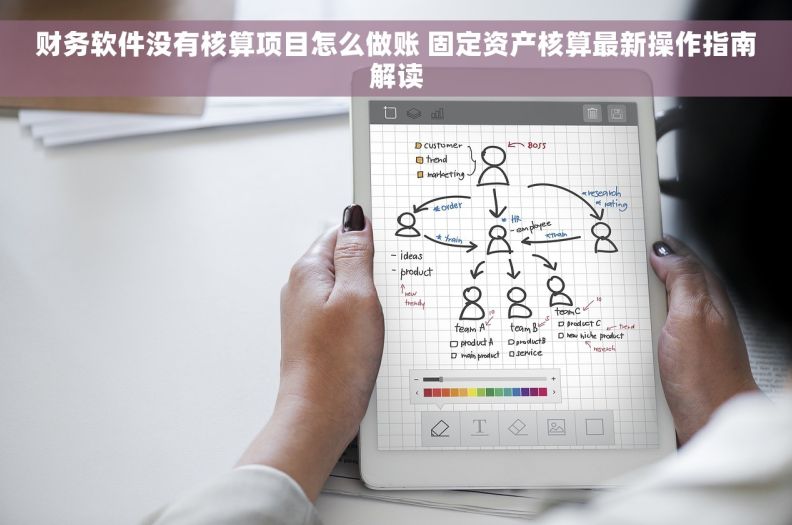 财务软件没有核算项目怎么做账 固定资产核算最新操作指南解读