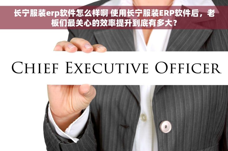 长宁服装erp软件怎么样啊 使用长宁服装ERP软件后,老板们最关心的效率提升到底有多大? 长宁服装erp软件怎么样啊 使用长宁服装ERP软件后,老板们最关心的效率提升到底有多大?