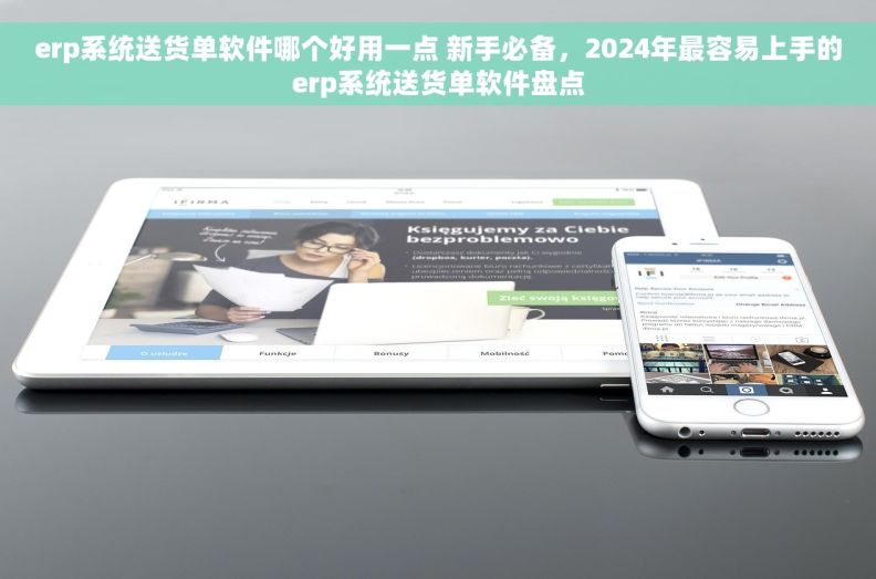 erp系统送货单软件哪个好用一点 新手必备，2024年最容易上手的erp系统送货单软件盘点