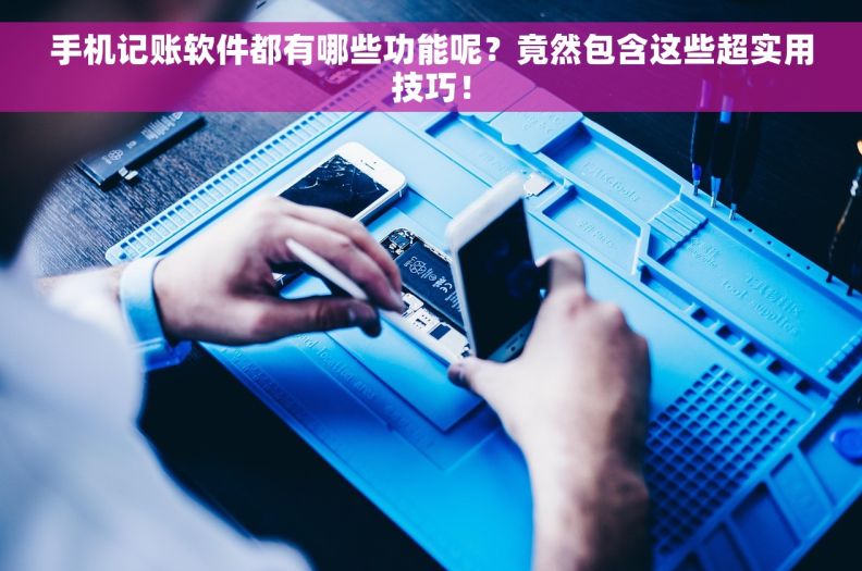 手机记账软件都有哪些功能呢？竟然包含这些超实用技巧！