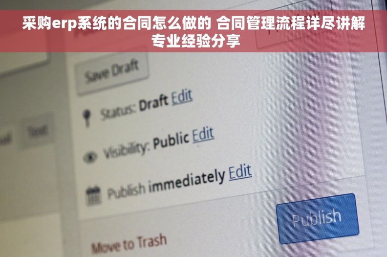 采购erp系统的合同怎么做的 合同管理流程详尽讲解 专业经验分享 采购erp系统的合同怎么做的 合同管理流程详尽讲解 专业经验分享