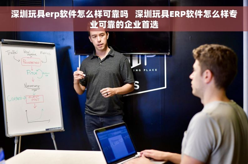 深圳玩具erp软件怎么样可靠吗 深圳玩具ERP软件怎么样专业可靠的企业首选 深圳玩具erp软件怎么样可靠吗 深圳玩具ERP软件怎么样专业可靠的企业首选