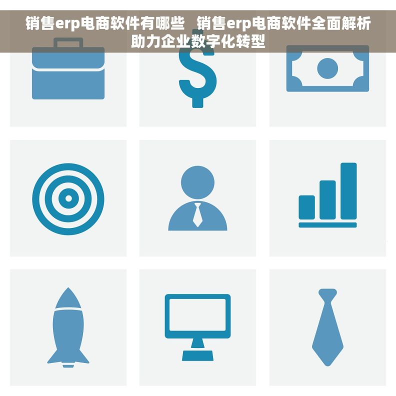 销售erp电商软件有哪些 销售erp电商软件全面解析助力企业数字化转型 销售erp电商软件有哪些 销售erp电商软件全面解析助力企业数字化转型