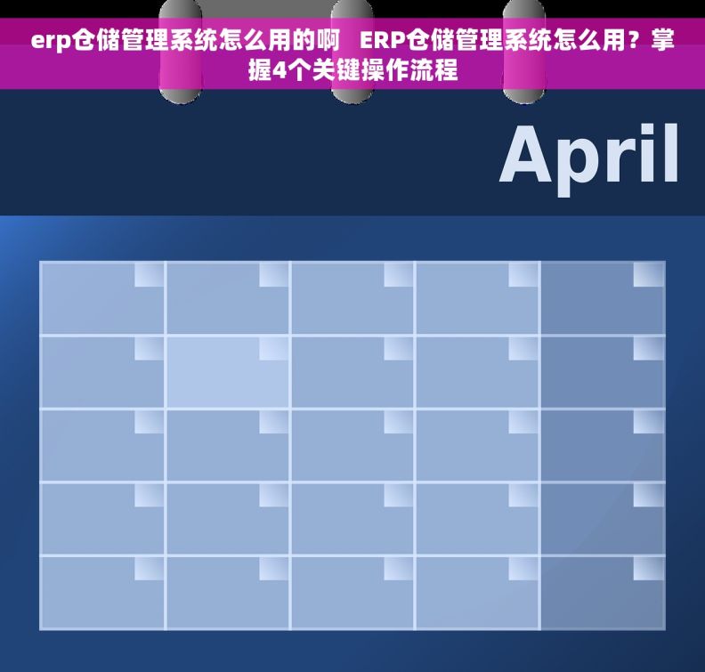 erp仓储管理系统怎么用的啊   ERP仓储管理系统怎么用？掌握4个关键操作流程