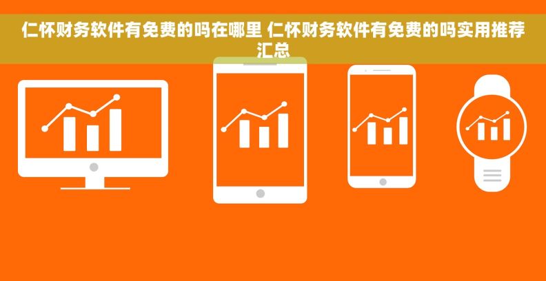 仁怀财务软件有免费的吗在哪里 仁怀财务软件有免费的吗实用推荐汇总