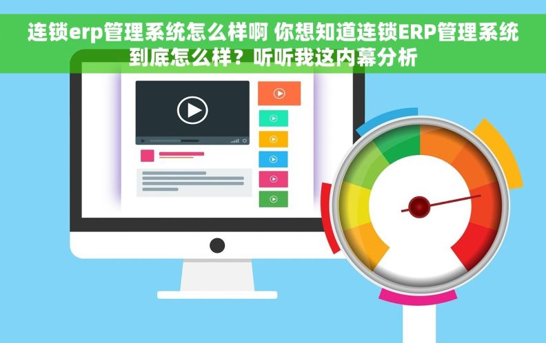 连锁erp管理系统怎么样啊 你想知道连锁ERP管理系统到底怎么样？听听我这内幕分析