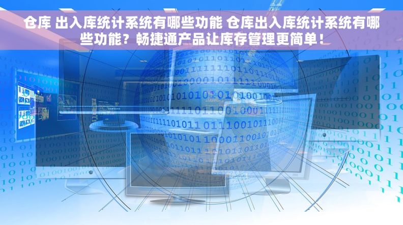 仓库 出入库统计系统有哪些功能 仓库出入库统计系统有哪些功能？畅捷通产品让库存管理更简单！