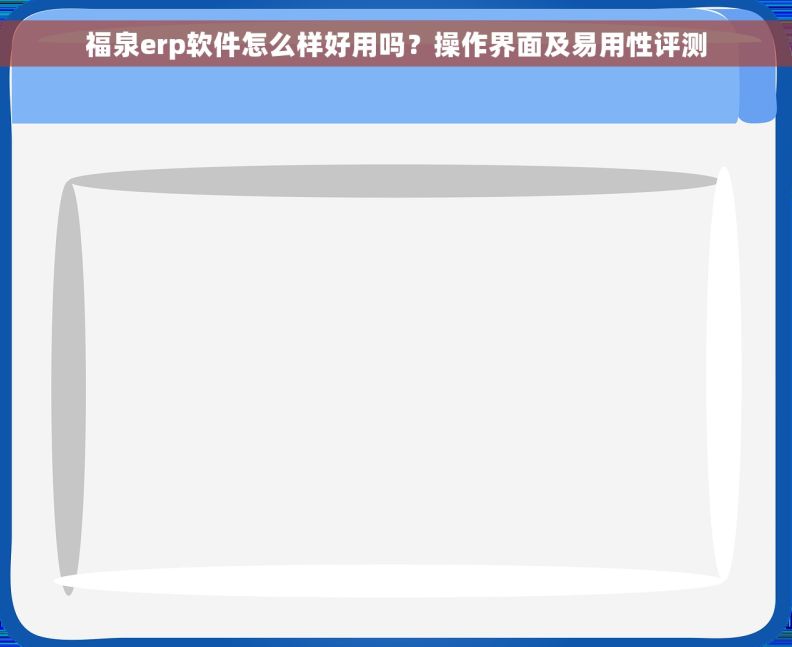 福泉erp软件怎么样好用吗？操作界面及易用性评测
