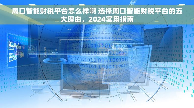 周口智能财税平台怎么样啊 选择周口智能财税平台的五大理由，2024实用指南
