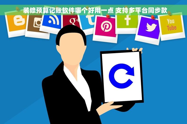   装修预算记账软件哪个好用一点 支持多平台同步款