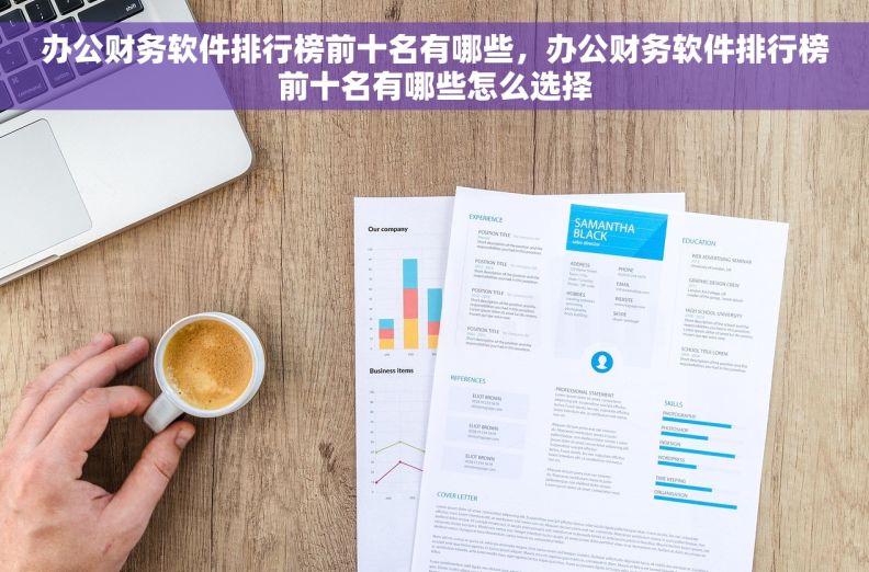 办公财务软件排行榜前十名有哪些，办公财务软件排行榜前十名有哪些怎么选择