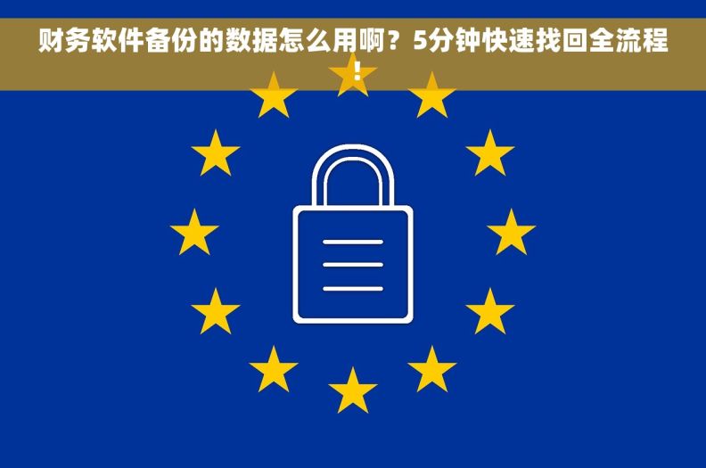 财务软件备份的数据怎么用啊？5分钟快速找回全流程！