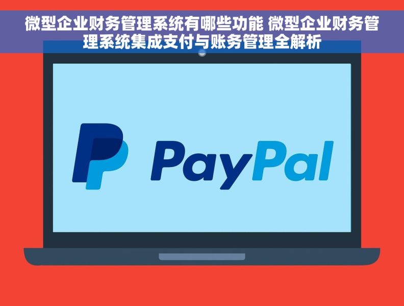 微型企业财务管理系统有哪些功能 微型企业财务管理系统集成支付与账务管理全解析