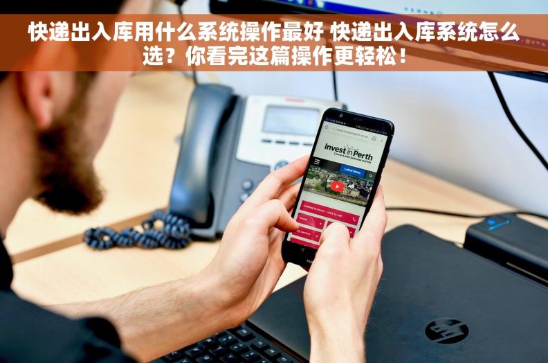 快递出入库用什么系统操作最好 快递出入库系统怎么选？你看完这篇操作更轻松！