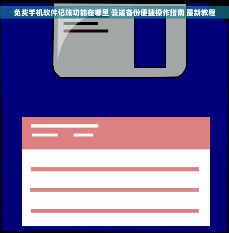 免费手机软件记账功能在哪里 云端备份便捷操作指南 最新教程