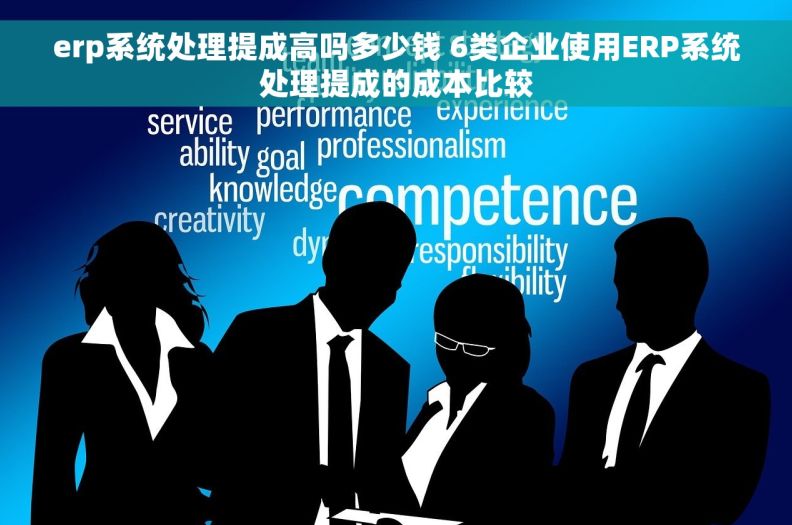 erp系统处理提成高吗多少钱 6类企业使用ERP系统处理提成的成本比较