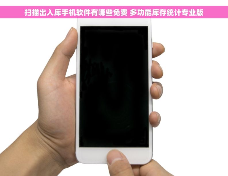 扫描出入库手机软件有哪些免费 多功能库存统计专业版