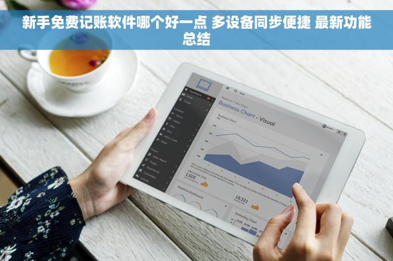 新手免费记账软件哪个好一点 多设备同步便捷 最新功能总结 新手免费记账软件哪个好一点 多设备同步便捷 最新功能总结