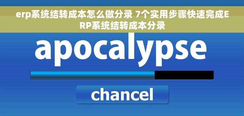 erp系统结转成本怎么做分录 7个实用步骤快速完成ERP系统结转成本分录 erp系统结转成本怎么做分录 7个实用步骤快速完成ERP系统结转成本分录