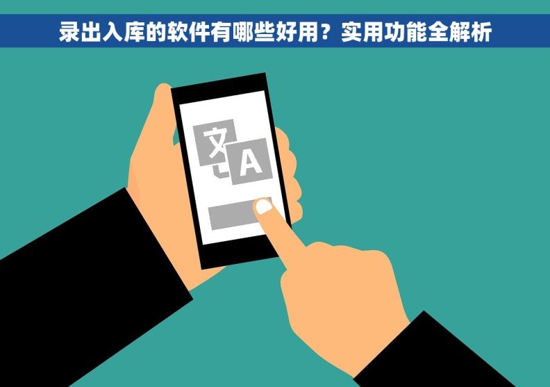 录出入库的软件有哪些好用？实用功能全解析