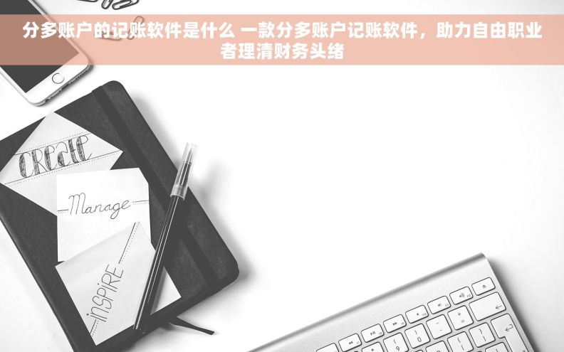 分多账户的记账软件是什么 一款分多账户记账软件，助力自由职业者理清财务头绪