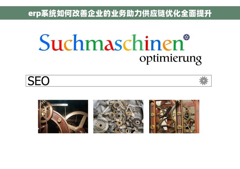 erp系统如何改善企业的业务助力供应链优化全面提升 erp系统如何改善企业的业务助力供应链优化全面提升