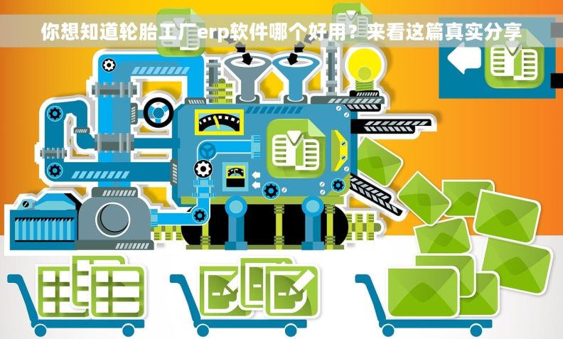 你想知道轮胎工厂erp软件哪个好用？来看这篇真实分享