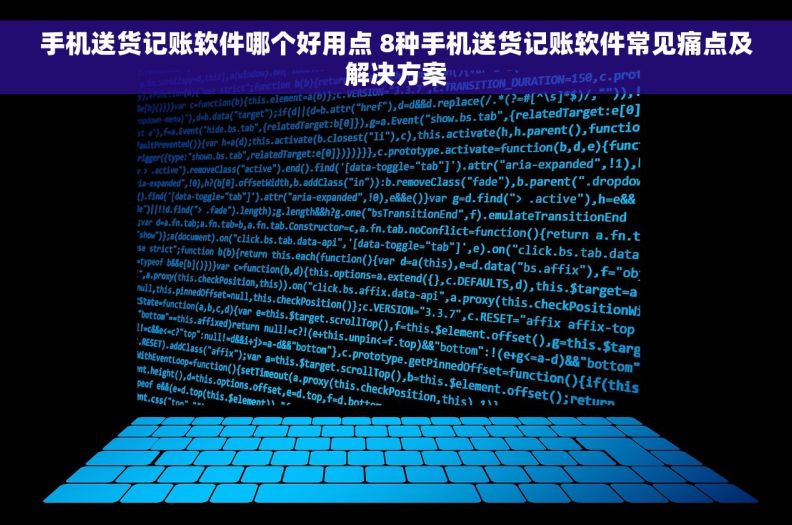 手机送货记账软件哪个好用点 8种手机送货记账软件常见痛点及解决方案