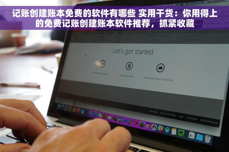 记账创建账本免费的软件有哪些 实用干货：你用得上的免费记账创建账本软件推荐，抓紧收藏